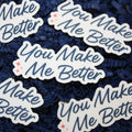 You Make Me Better Sticker